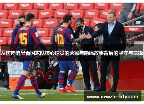 从伤停消息看国家队核心球员的荣耀与隐痛故事背后的坚守与抉择