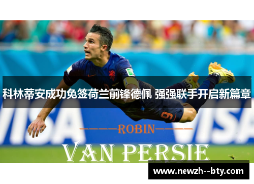 科林蒂安成功免签荷兰前锋德佩 强强联手开启新篇章 科林蒂安成功免签荷兰前锋德佩 强强联手开启新篇章