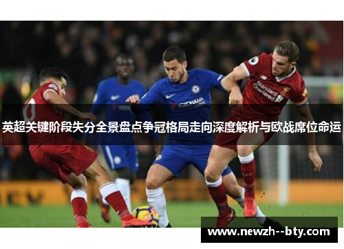 英超关键阶段失分全景盘点争冠格局走向深度解析与欧战席位命运 英超关键阶段失分全景盘点争冠格局走向深度解析与欧战席位命运