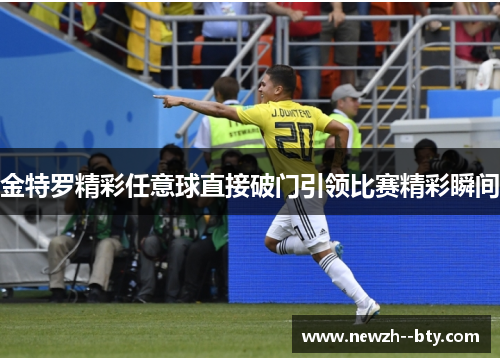 金特罗精彩任意球直接破门引领比赛精彩瞬间 金特罗精彩任意球直接破门引领比赛精彩瞬间