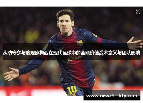 从防守参与度观察梅西在现代足球中的全能价值战术意义与团队影响